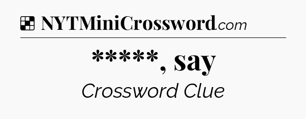 Solution: *****, say - NYT Crossword