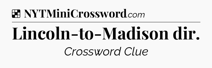 Solution: Lincoln-to-Madison dir - NYT Crossword