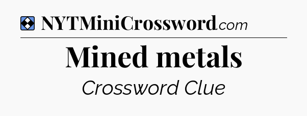 Solution: Mined metals - NYT Mini Crossword
