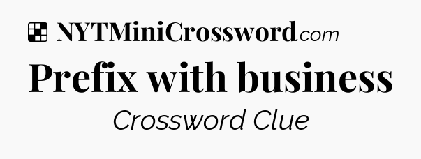 Solution: Prefix with business - NYT Crossword