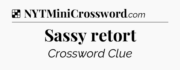 Solution: Sassy retort - NYT Crossword