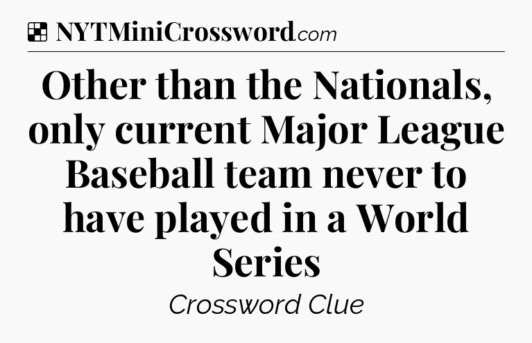 Solution: Other than the Nationals, only current Major League Baseball team never to have played in a World Series - NYT Crossword