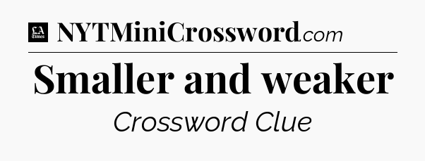 Smaller and weaker - LA Times Crossword