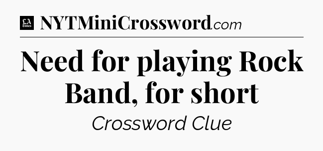 Need for playing Rock Band, for short - LA Times Crossword