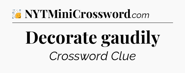 Decorate gaudily - 7 Little Words