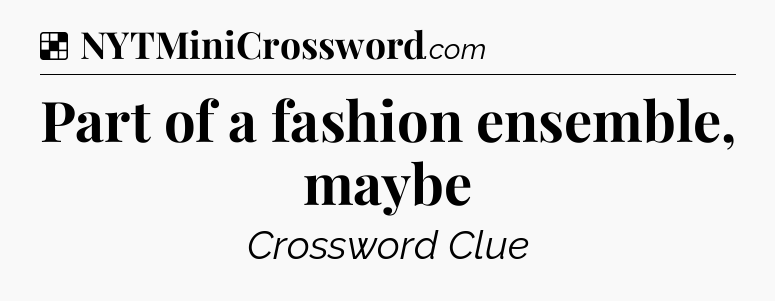 Solution: Part of a fashion ensemble, maybe - NYT Crossword