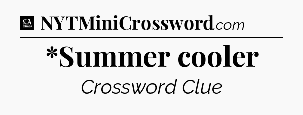 *Summer cooler - LA Times Crossword