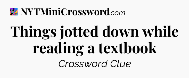 Things jotted down while reading a textbook Crossword Clue
