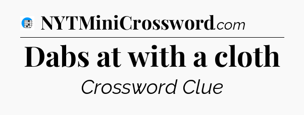 Dabs at with a cloth Crossword Clue