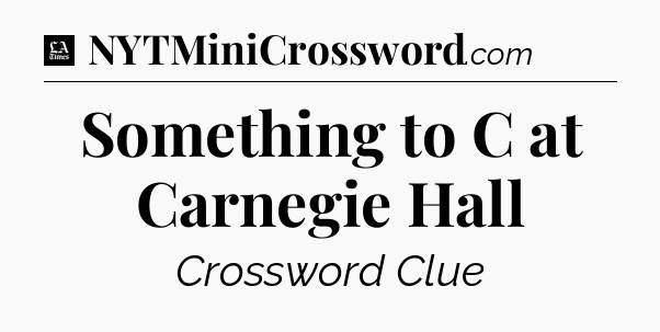 Something to C at Carnegie Hall - LA Times Crossword