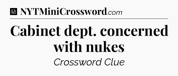Cabinet dept. concerned with nukes - LA Times Crossword