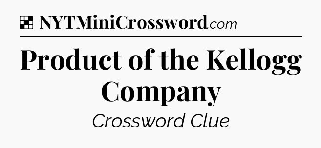 Solution: Product of the Kellogg Company - NYT Crossword