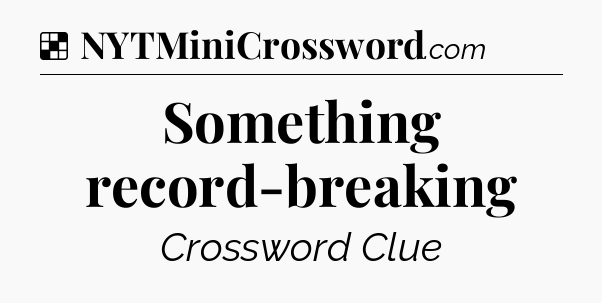 Solution: Something record-breaking - NYT Crossword