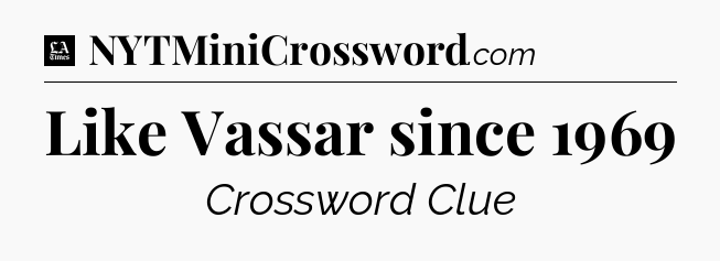 Like Vassar since 1969 - LA Times Crossword