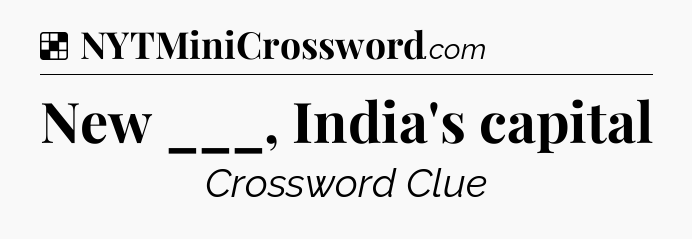 Solution: New ___, India's capital - NYT Crossword