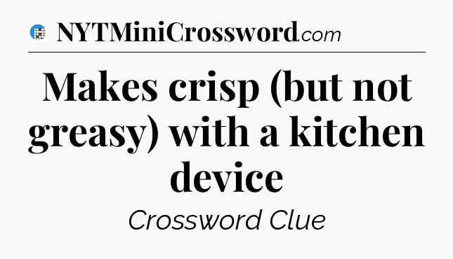 Makes crisp (but not greasy) with a kitchen device Crossword Clue