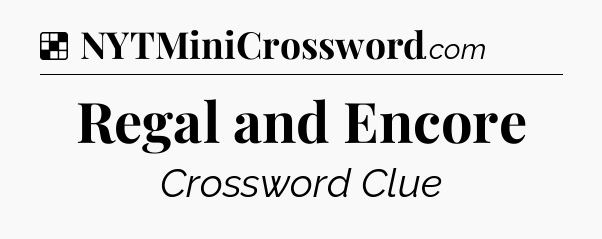 Solution: Regal and Encore - NYT Crossword
