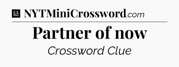 Partner of now - LA Times Crossword