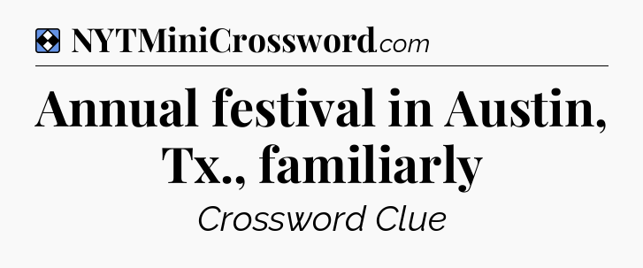 Solution: Annual festival in Austin, Tx., familiarly - NYT Mini Crossword