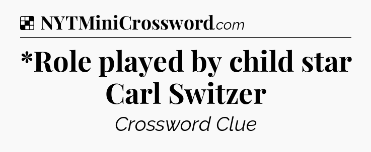 Solution: *Role played by child star Carl Switzer - NYT Crossword