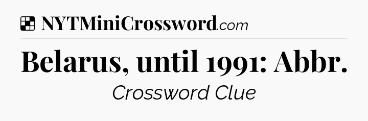 Solution: Belarus, until 1991: Abbr - NYT Crossword