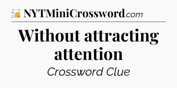 Without attracting attention - 7 Little Words