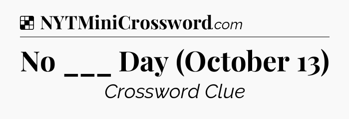 Solution: No ___ Day (October 13) - NYT Crossword