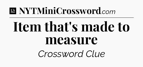 Item that's made to measure - LA Times Crossword