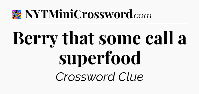 Berry that some call a superfood Crossword Clue