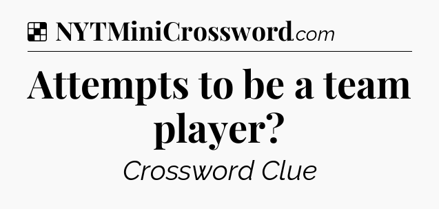 Solution: Attempts to be a team player - NYT Crossword