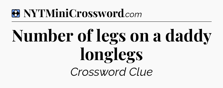 Solution: Number of legs on a daddy longlegs - NYT Mini Crossword