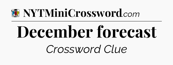 December forecast Crossword Clue