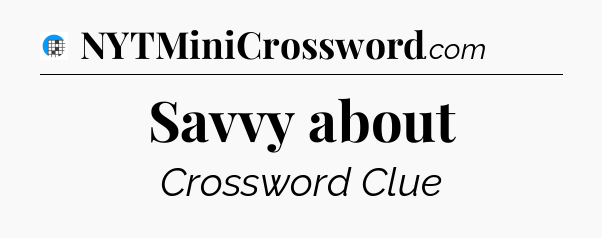 Savvy about Crossword Clue