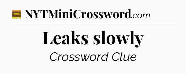 Leaks slowly crossword clue Eugene Sheffer