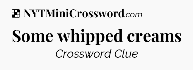 Solution: Some whipped creams - NYT Crossword