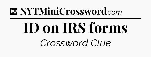 ID on IRS forms Crossword Clue