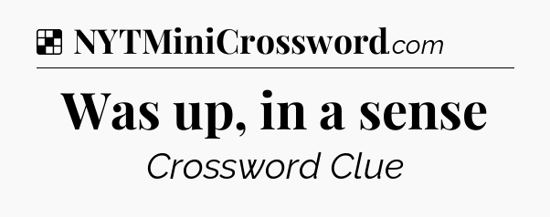 Solution: Was up, in a sense - NYT Crossword