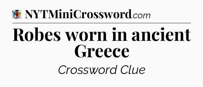 Robes worn in ancient Greece Crossword Clue