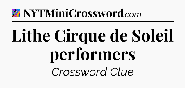 Lithe Cirque de Soleil performers Crossword Clue