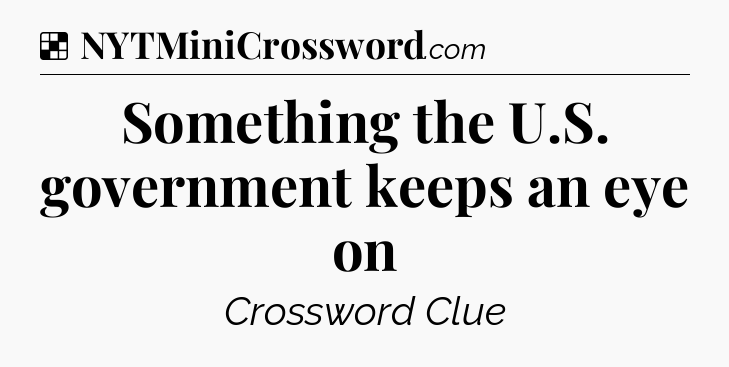 Solution: Something the U.S. government keeps an eye on - NYT Crossword