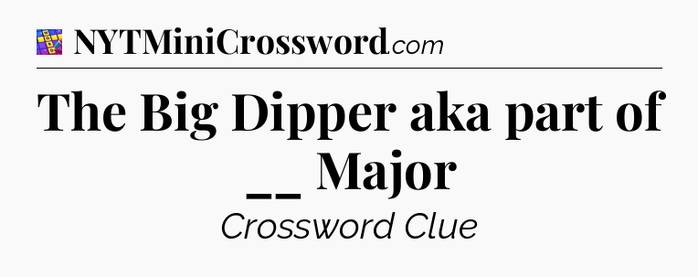 The Big Dipper aka part of __ Major Codycross