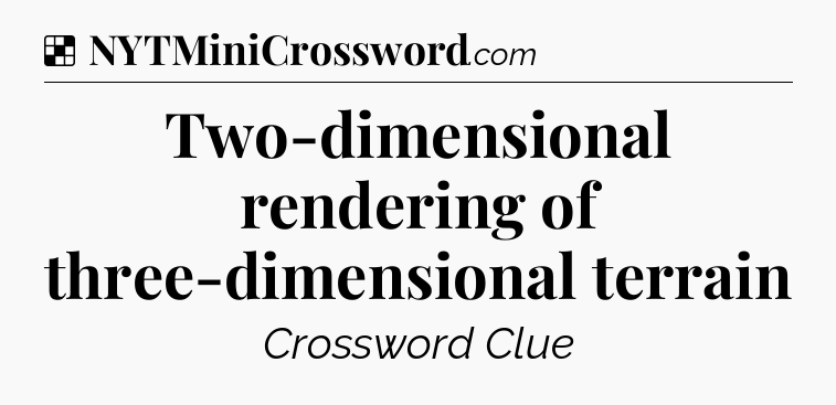 Solution: Two-dimensional rendering of three-dimensional terrain - NYT Crossword