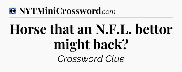 Solution: Horse that an N.F.L. bettor might back?  - NYT Mini Crossword