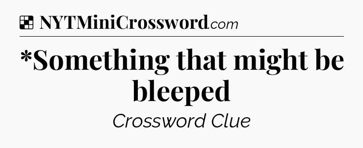 Solution: *Something that might be bleeped - NYT Crossword