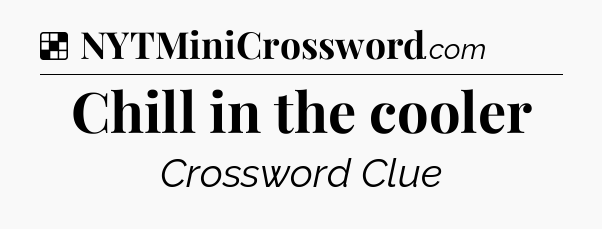 Solution: Chill in the cooler - NYT Crossword