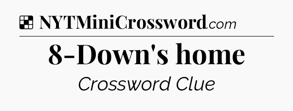 Solution: 8-Down's home - NYT Crossword