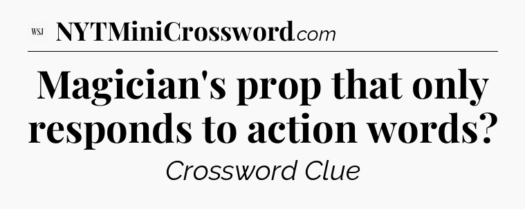 Magician's prop that only responds to action words - WSJ Crossword