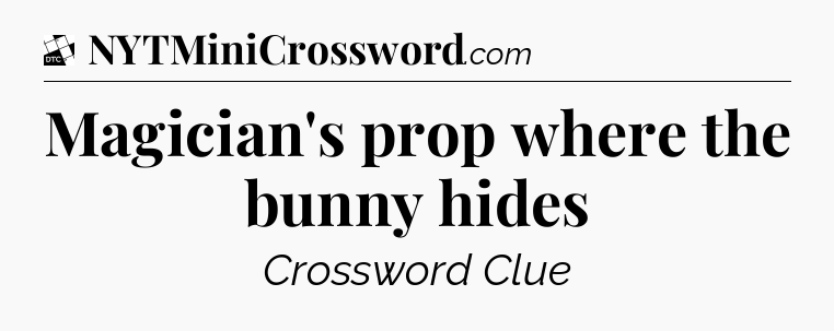 Magician's prop where the bunny hides - Daily Themed Classic Crossword