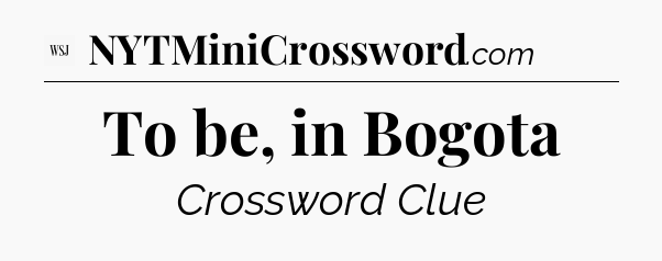 To be, in Bogota - WSJ Crossword