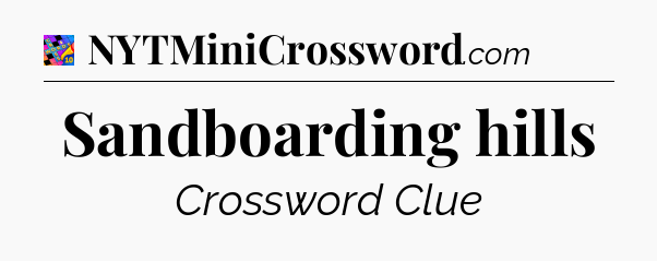 Sandboarding hills Crossword Clue